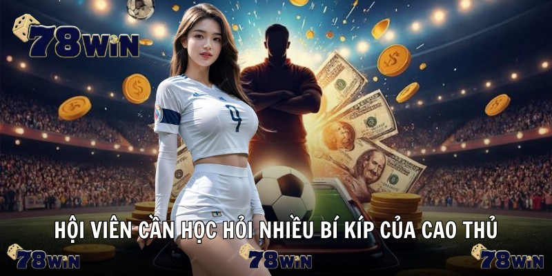 Hội viên cần học hỏi nhiều bí kíp của cao thủ